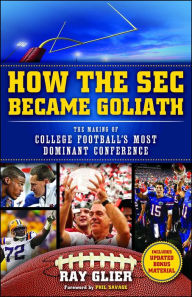 How the SEC Became Goliath: The Making of College Football's Most Dominant Conference Ray Glier Author