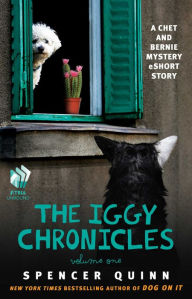 The Iggy Chronicles, Volume One: A Chet and Bernie Mystery eShort Story Spencer Quinn Author
