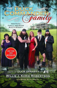 The Duck Commander Family: How Faith, Family, and Ducks Built a Dynasty Willie Robertson Author