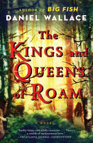 The Kings and Queens of Roam: A Novel Daniel Wallace Author