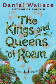 The Kings and Queens of Roam: A Novel Daniel Wallace Author
