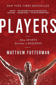 Players: How Sports Became a Business Matthew Futterman Author