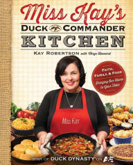 Miss Kay's Duck Commander Kitchen: Faith, Family, and Food--Bringing Our Home to Your Table Kay Robertson Author