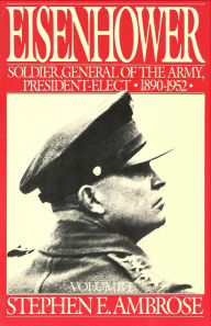Eisenhower Volume I: Soldier, General of the Army, President-Elect, 1890-1952 Stephen E. Ambrose Author