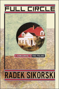 Full Circle: A Homecoming to Free Poland Radek Sikorski Author