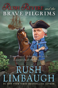 Rush Revere and the Brave Pilgrims: Time-Travel Adventures with Exceptional Americans Rush Limbaugh Author