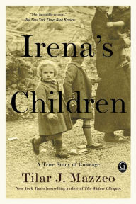Irena's Children: The Extraordinary Story of the Woman Who Saved 2,500 Children from the Warsaw Ghetto Tilar J. Mazzeo Author
