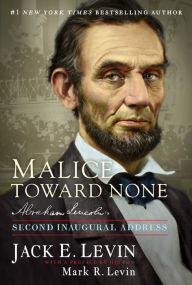 Malice Toward None: Abraham Lincoln's Second Inaugural Address Jack E. Levin Author