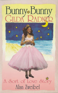 Bunny Bunny: Gilda Radner - A Sort of Love Story - Alan Zweibel