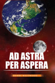 AD ASTRA PER ASPERA - HENRY WESTWOOD