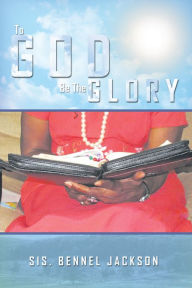 To God Be the Glory Sis. Bennel Jackson Author