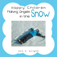 Happy Children Making Angels in the Snow Ann S. Wright Author
