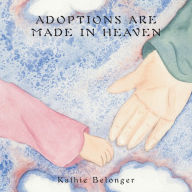 Adoptions Are Made in Heaven Kathie Belongers Author