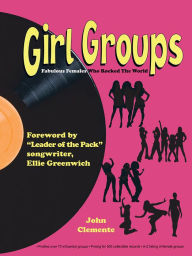 Girl Groups: Fabulous Females Who Rocked The World - John Clemente