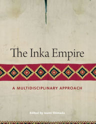The Inka Empire: A Multidisciplinary Approach Izumi Shimada Editor