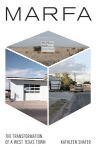 Marfa: The Transformation of a West Texas Town Kathleen Shafer Author