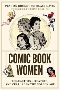 Comic Book Women: Characters, Creators, and Culture in the Golden Age Peyton Brunet Author