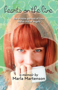 Hearts on the Line: the elusive pursuit of love in the city of angels Marla Martenson Author