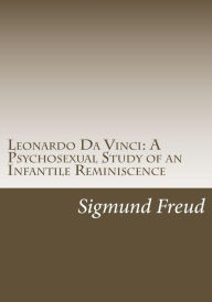 Leonardo Da Vinci: a Psychosexual Study of an Infantile Reminiscence: Sexuality and Genius - Sigmund Freud