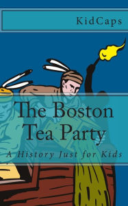 The Boston Tea Party: A History Just for Kids KidCaps Author