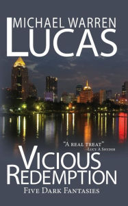 Vicious Redemption: Five Dark Fantasies Michael W Lucas Author