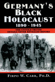 Germany's Black Holocaust: 1890-1945: Details Never Before Revealed! Firpo Carr Author