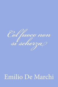 Col fuoco non si scherza Emilio De Marchi Author