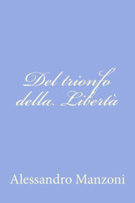 Del trionfo della Libertï¿½ Alessandro Manzoni Author