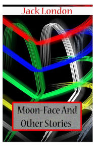 Moon-Face And Other Stories Jack London Author