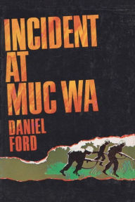 Incident at Muc Wa: A Story of the Vietnam War Daniel Ford Author