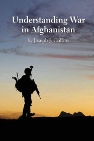 Understanding War in Afghanistan Joseph J. Collins Author