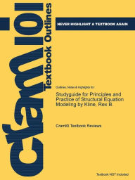 Studyguide for Principles and Practice of Structural Equation Modeling by Kline, Rex B. - Cram101 Textbook Reviews