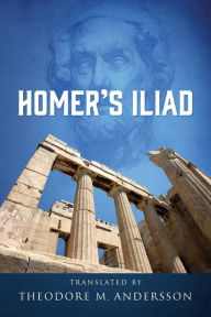 Homer's Iliad: Translated by - Theodore M Andersson