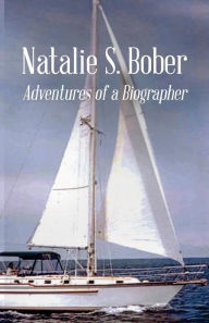 Adventures of a Biographer - Natalie S Bober