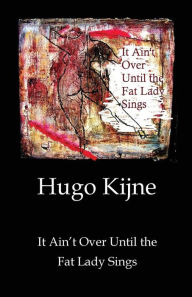 It Ain't Over Until the Fat Lady Sings Hugo Kijne Author