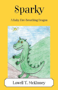 Sparky: A Baby Fire-Breathing Dragon Lowell T McKinney Author