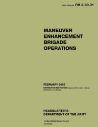 Field Manual FM 3-90.31 Maneuver Enhancement Brigade Operations February 2009 United States Government US Army Author