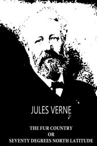 The Fur Country or Seventy Degrees North Latitude - Jules Verne