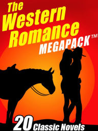 The Western Romance MEGAPACK: 20 Classic Tales Zane Grey Author