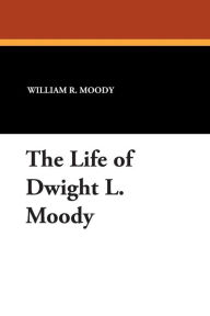 The Life of Dwight L. Moody - William R. Moody