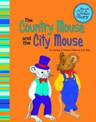 The Country Mouse and the City Mouse: A Retelling of Aesop's Fable Eric Blair Author
