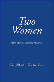 Two Women: Alias Dictus: Neural Pinging - Eve Adams and Penelope James