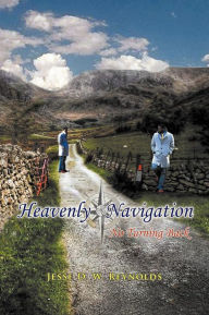 Heavenly Navigation: No Turning Back Jesse D. W. Reynolds Author