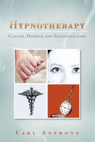 Hypnotherapy: Cancer, Hospice and Palliative Care Carl Anthony Author