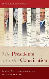 The Presidents and the Constitution, Volume Two: From World War I to the Trump Era Ken Gormley Editor