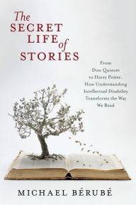 The Secret Life of Stories: From Don Quixote to Harry Potter, How Understanding Intellectual Disability Transforms the Way We Read