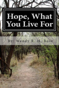 Hope, What You Live For Wendy R. H. Rose Author