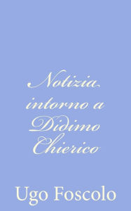 Notizia intorno a Didimo Chierico Ugo Foscolo Author