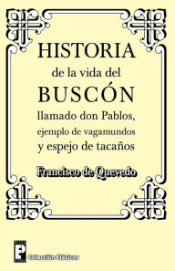 Historia de la Vida del Buscon Llamado Don Pablos: Ejemplo de Vagamundos Y Espejo de Taca Francisco de Quevedo Author