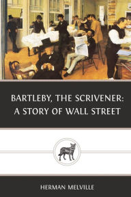 Bartleby, the Scrivener: A Story of Wall Street Herman Melville Author